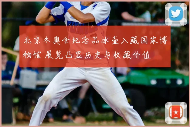 北京冬奥会纪念品冰壶入藏国家博物馆 展览凸显历史与收藏价值